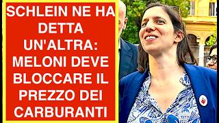 SCHLEIN NE HA DETTA UN'ALTRA: MELONI DEVE BLOCCARE IL PREZZO DEI CARBURANTI