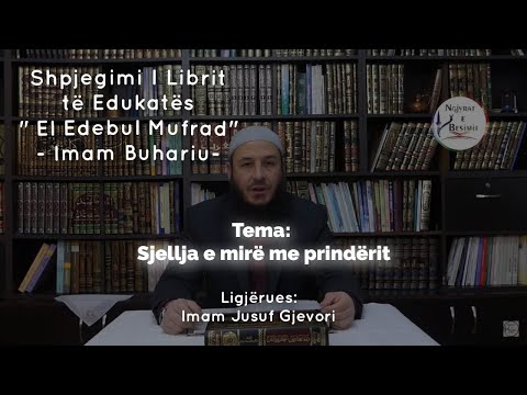 Shpjegimi i librit të edukatës " El edebul mufrad" - Imam Buhariu Tema: Sjellja e mirë me prindërit