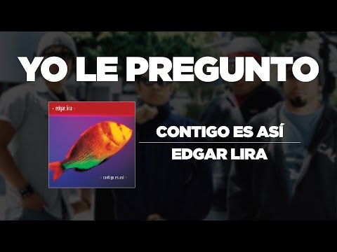 Edgar Lira - Yo Le Pregunto [Contigo Es Así]