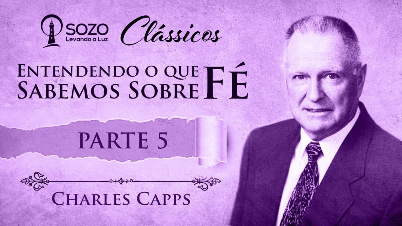 Charles Capps - Entendendo o Que Sabemos Sobre Fé 5