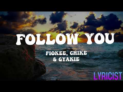 FIOKEE, CHIKE, & GYAKIE - FOLLOW YOU (lyrics)