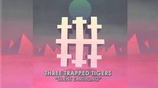 THREE TRAPPED TIGERS - Silent Earthling (Album Track)