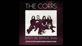 THE CORRS - BABY BE BRAVE (LIVE) (NOT OFFICIAL)