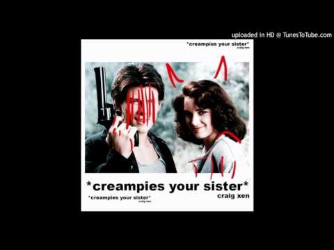Craig Xen - CREAMPIES YOUR SISTER [PROD. DRO]