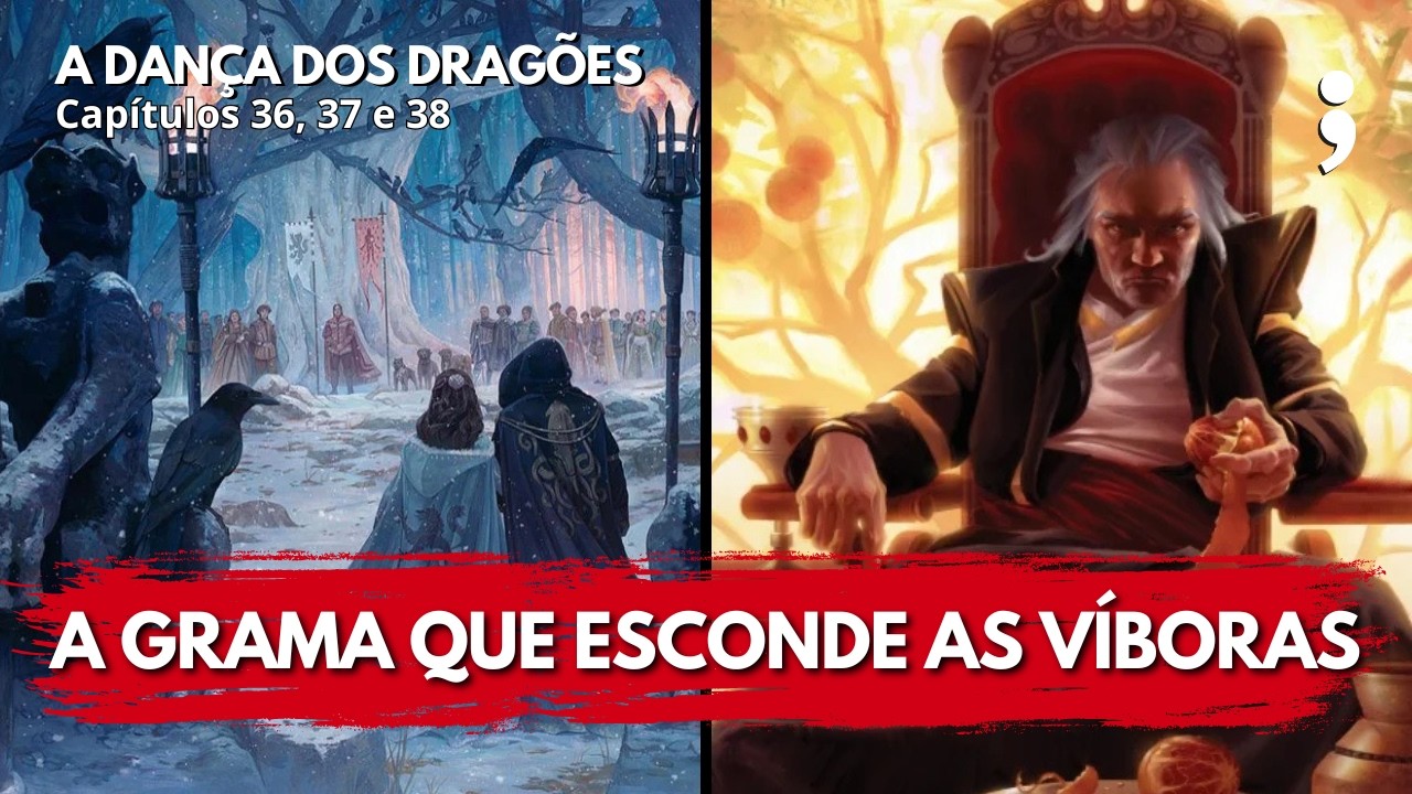 A grama que esconde as víboras! | A Dança dos Dragões: Capítulos 36, 37 e 38 | CdC