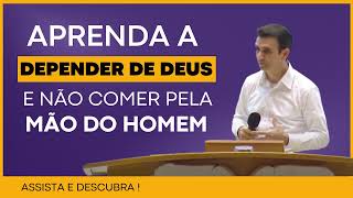 Aprenda a depender de Deus e não comer pela mão do homem