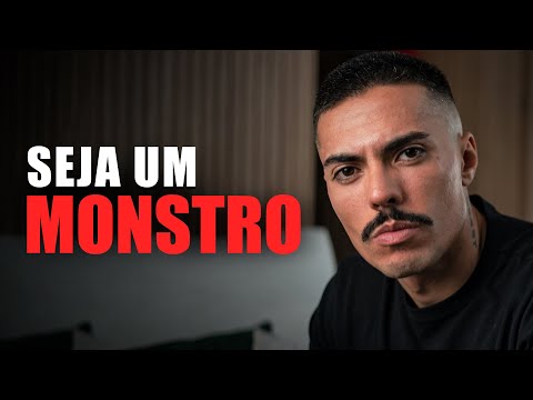 Você deveria ser um MONSTRO.