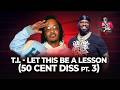 T I Let This Be A Lesson 50 Cent Diss Pt 3