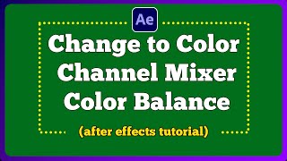 Change to Color - Channel Mixer - Color Balance - after effects tutorial