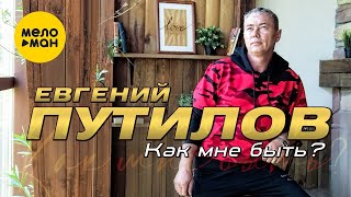 Евгений Путилов - Как мне быть?