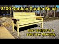 $100.00 Outdoor Garden Bench, Build yours on a Saturday Morning #1044