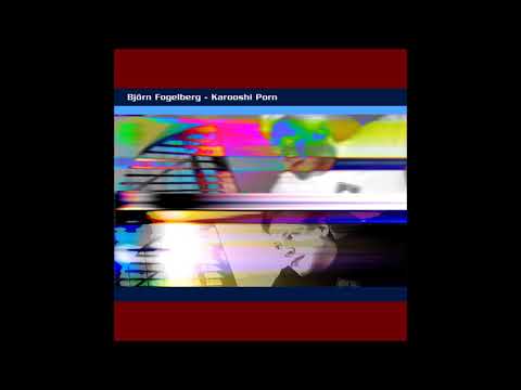 Björn Fogelberg - Karooshi Porn (Full album)