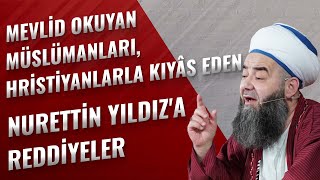 Mevlid Okuyan Müslümanları, Hristiyanlarla Kıyâs Eden Nurettin Yıldız'a Reddiyeler