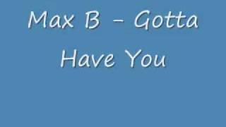 Max B   Gotta Have You