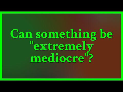 Something can be 'very mediocre', 'completely mediocre', etc. If it's 'extremely mediocre' though...