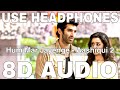 Hum Mar Jayenge 8D Audio Aashiqui 2 Arijit Singh Tulsi Kumar Aditya Roy Kapur Shraddha K