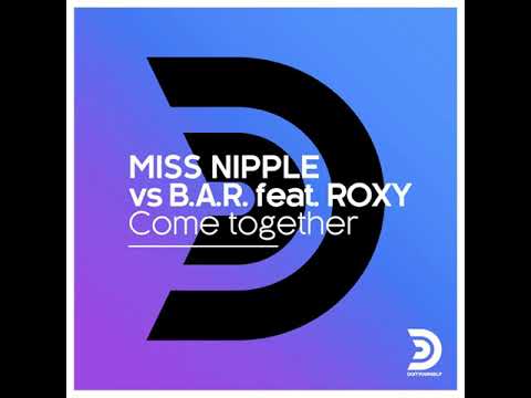 Miss Nipple vs B.A.R. feat. Roxy - Come Together (Jenny Dee & Dabo Mix) Official