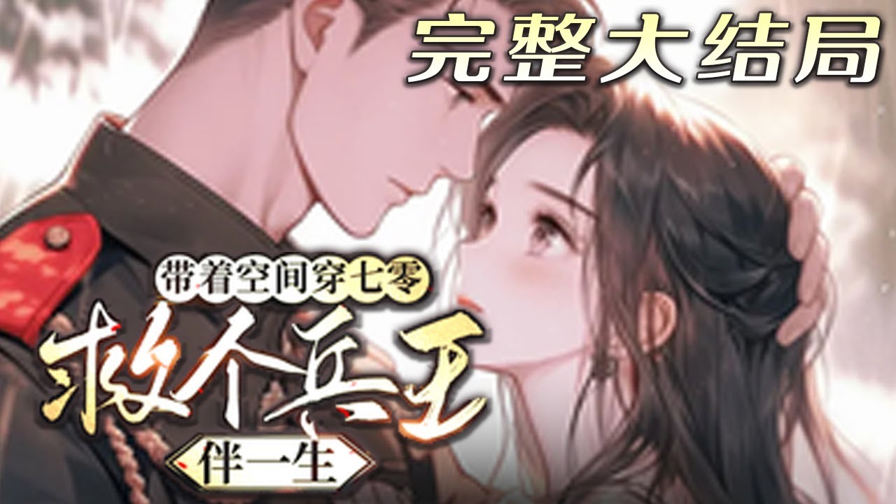 【完结】💕《带着空间穿七零，救个兵王伴一生》被丢到七零后，下乡的地方卧虎藏龙，她随手救下来的?