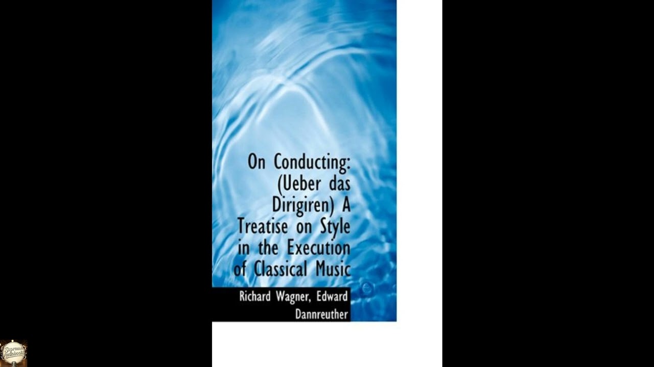 On Conducting: Ueber Das Dirigiren a Treatise on Style in the Execution of Classica