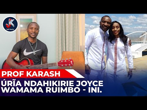 URIA NDAHIKIRIE JOYCE WA MAMAA RUIMBO-INI; PROF KARASH.