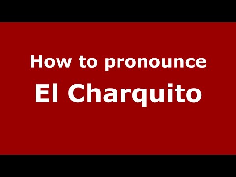How to pronounce El Charquito