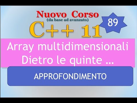 Nuovo Corso C++11 ITA 89 (APPROFONDIMENTO): array multidimensionali - dietro le quinte!