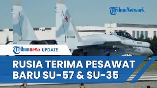 Angkatan Udara Rusia Makin Kuat, Kini Terima Pesawat Tempur Siluman Su-57 & Su-35 Baru dari Pabrikan