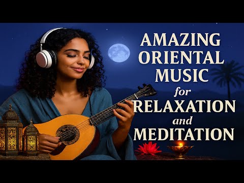 Amazing Oriental Music for Relaxation and Meditation By Degwana 