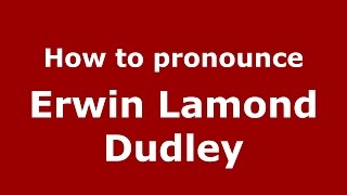 How to pronounce Erwin Lamond Dudley