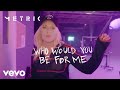 Metric - Who Would You Be For Me