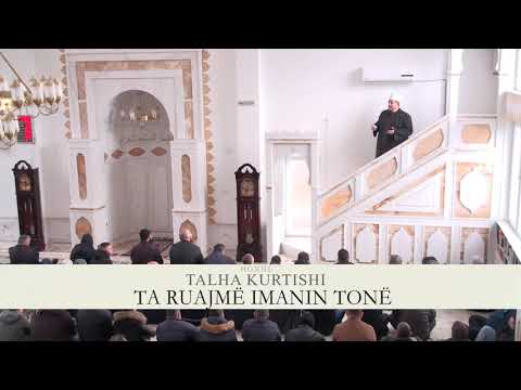 HUTBE | Ta ruajmë imanin tonë - Hoxhë Talha Kurtishi