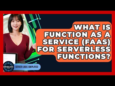What Is Function As A Service (FaaS) For Serverless Functions? - Server Logic Simplified