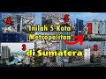 5 KOTA METROPOLITAN DI SUMATERA