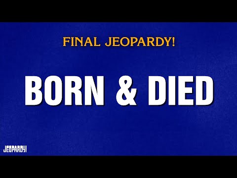 Born & Died | Final Jeopardy! | JEOPARDY!
