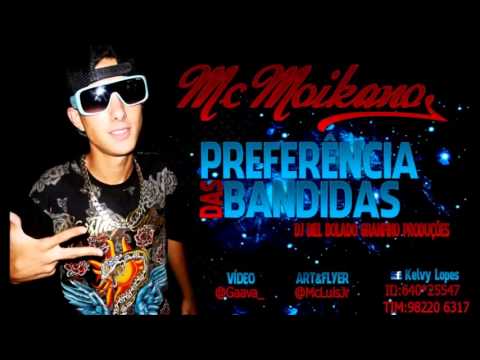 Mc Moikano -  Preferência das Bandidas ll  Lançamento 2013   Dj Biel Bolado   Granfino Produções