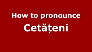 How to pronounce Cetățeni