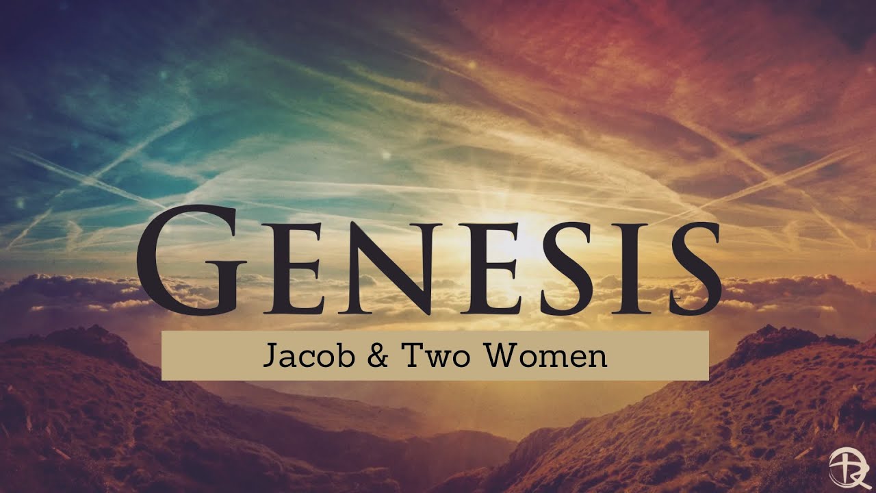 Genesis: Jacob & Two Women