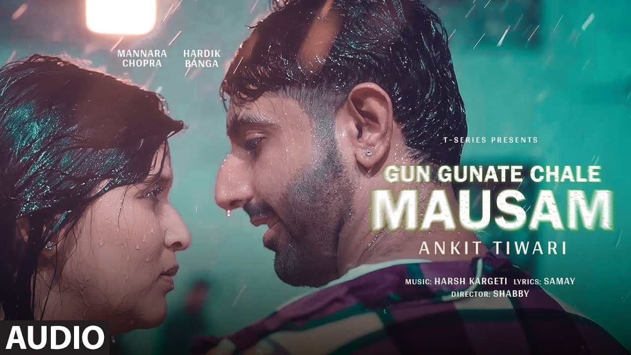 Gun Gunate Chale Mausam (Audio): Ankit Tiwari | Mannara Chopra, Hardik Banga | Harsh, Samay