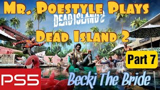 Mr. Poestyle Plays Dead Island 2 Part 7 : Becki The Bride