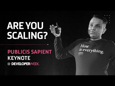 Are You Scaling? Publicis Sapient Keynote @ DeveloperWeek 2019