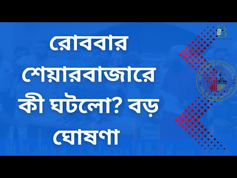 রোববার শেয়ারবাজারে কী ঘটলো? বড় ঘোষণা, দাম বাড়া-কমা ও বিনিয়োগ সংকেত!
