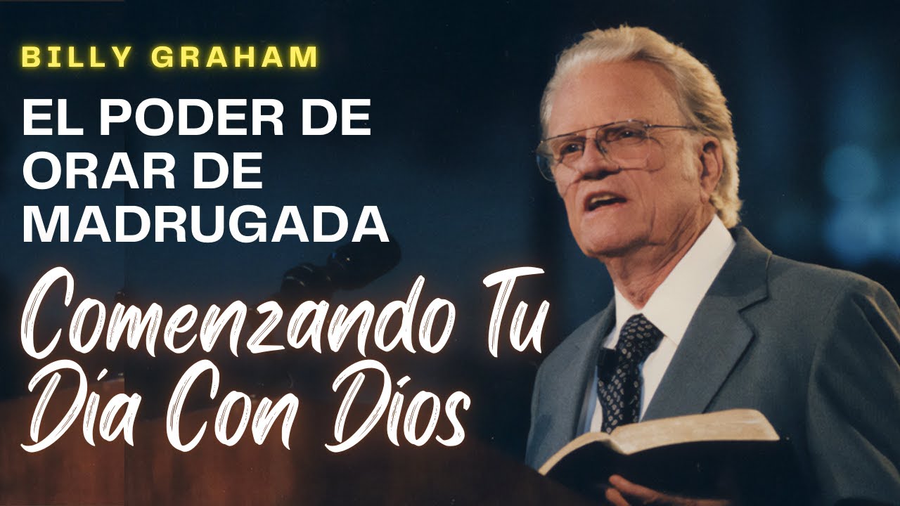 El poder de orar de madrugada - Comenzando Tu Día Con Dios - Billy Graham EN ESPAÑOL