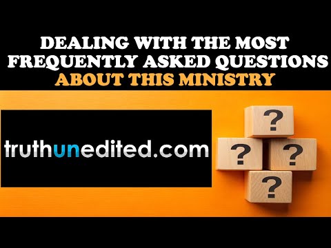 DEALING WITH THE MOST FREQUENTLY ASKED QUESTIONS ABOUT THIS MINISTRY