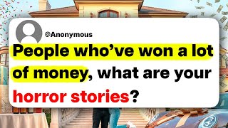 People who've won a lot of money, what are your horror stories?