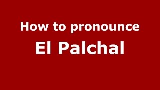 How to pronounce El Palchal