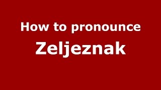 How to pronounce Zeljeznak