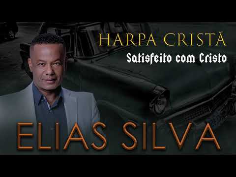 Satisfeito com Cristo -  Elias Silva - Harpa Cristã
