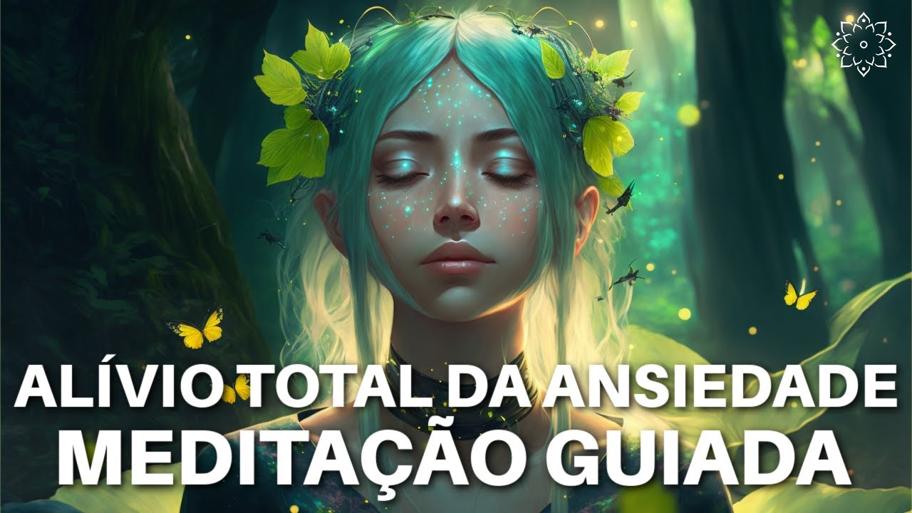 MEDITAÇÃO GUIADA PARA ALÍVIO TOTAL DA ANSIEDADE