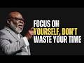 FOCUS ON YOURSELF DON T WASTE YOUR TIME