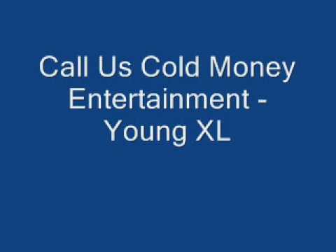 Call Us Cold Money Entertainment - Young XL.wmv